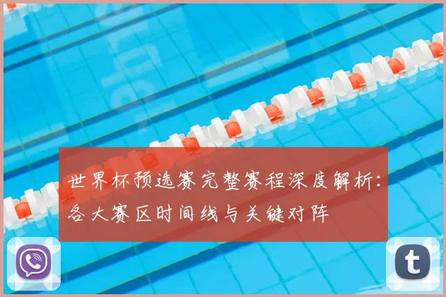 世界杯预选赛完整赛程深度解析:各大赛区时间线与关键对阵