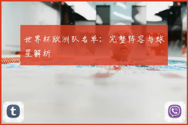 世界杯欧洲队名单:完整阵容与球星解析