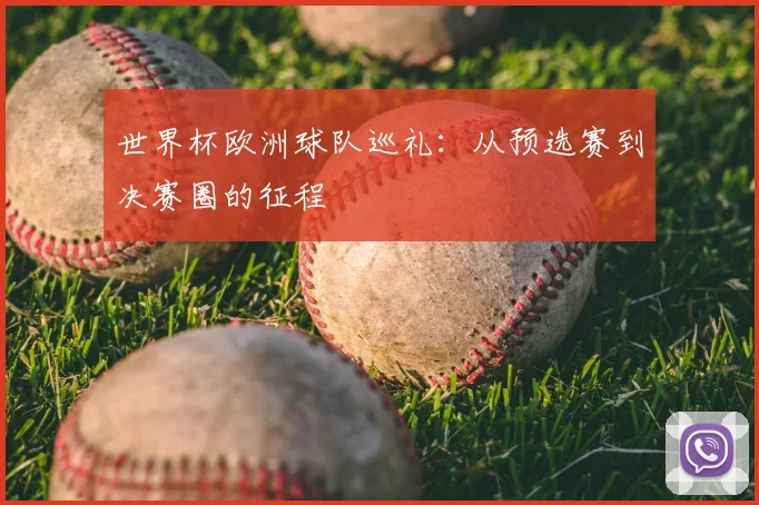 世界杯欧洲球队巡礼:从预选赛到决赛圈的征程